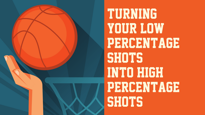 Turning Your Low Percentage Shots into High Percentage Shots